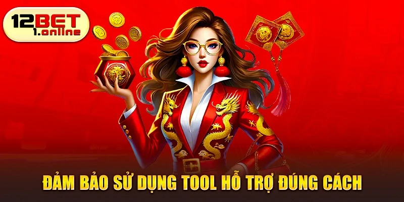 Đảm bảo sử dụng tool hỗ trợ đúng cách
