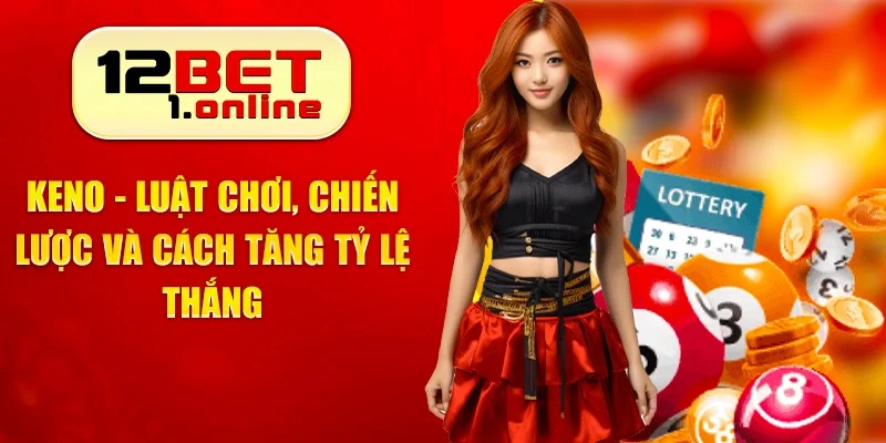 Keno - Luật Chơi, Chiến Lược Và Cách Tăng Tỷ Lệ Thắng