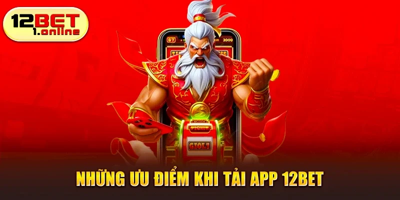 Những ưu điểm khi tải app 12bet