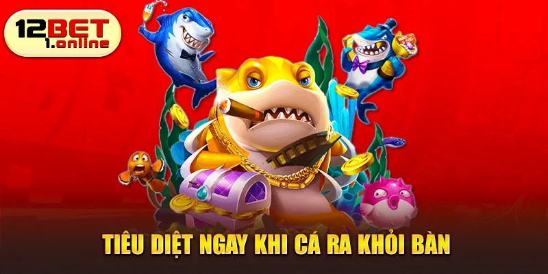 Tiêu diệt ngay khi cá ra khỏi bàn